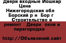 Двери входные Йошкар › Цена ­ 9 300 - Нижегородская обл., Борский р-н, Бор г. Строительство и ремонт » Двери, окна и перегородки   